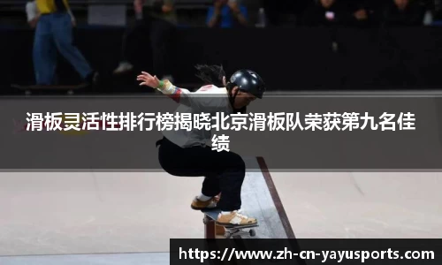 滑板灵活性排行榜揭晓北京滑板队荣获第九名佳绩