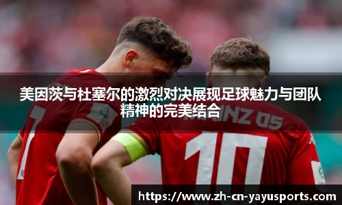 美因茨与杜塞尔的激烈对决展现足球魅力与团队精神的完美结合